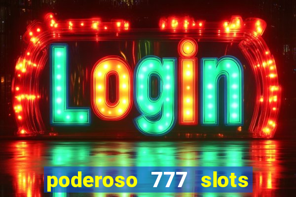 poderoso 777 slots paga mesmo